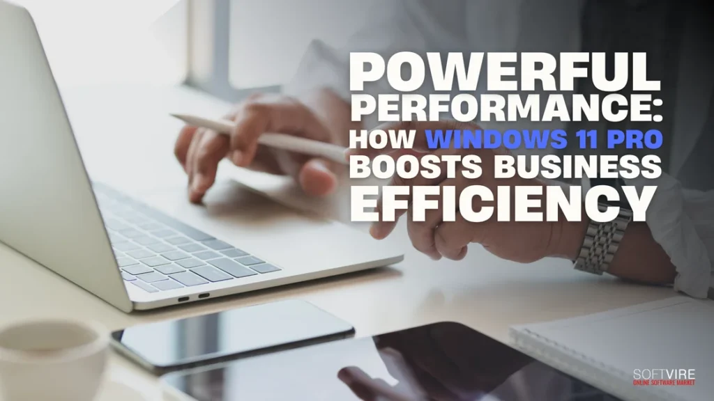 Powerful Performance How Windows 11 Pro Boosts Business Efficiency | MS Offerings Main Domain