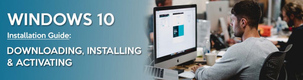 Windows 10 Installation Guide – Downloading, Installing, Activating