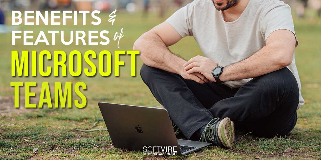 Benefits and Features of Microsoft Teams