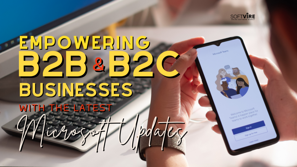 Empowering B2B and B2C Companies with Latest Microsoft Updates