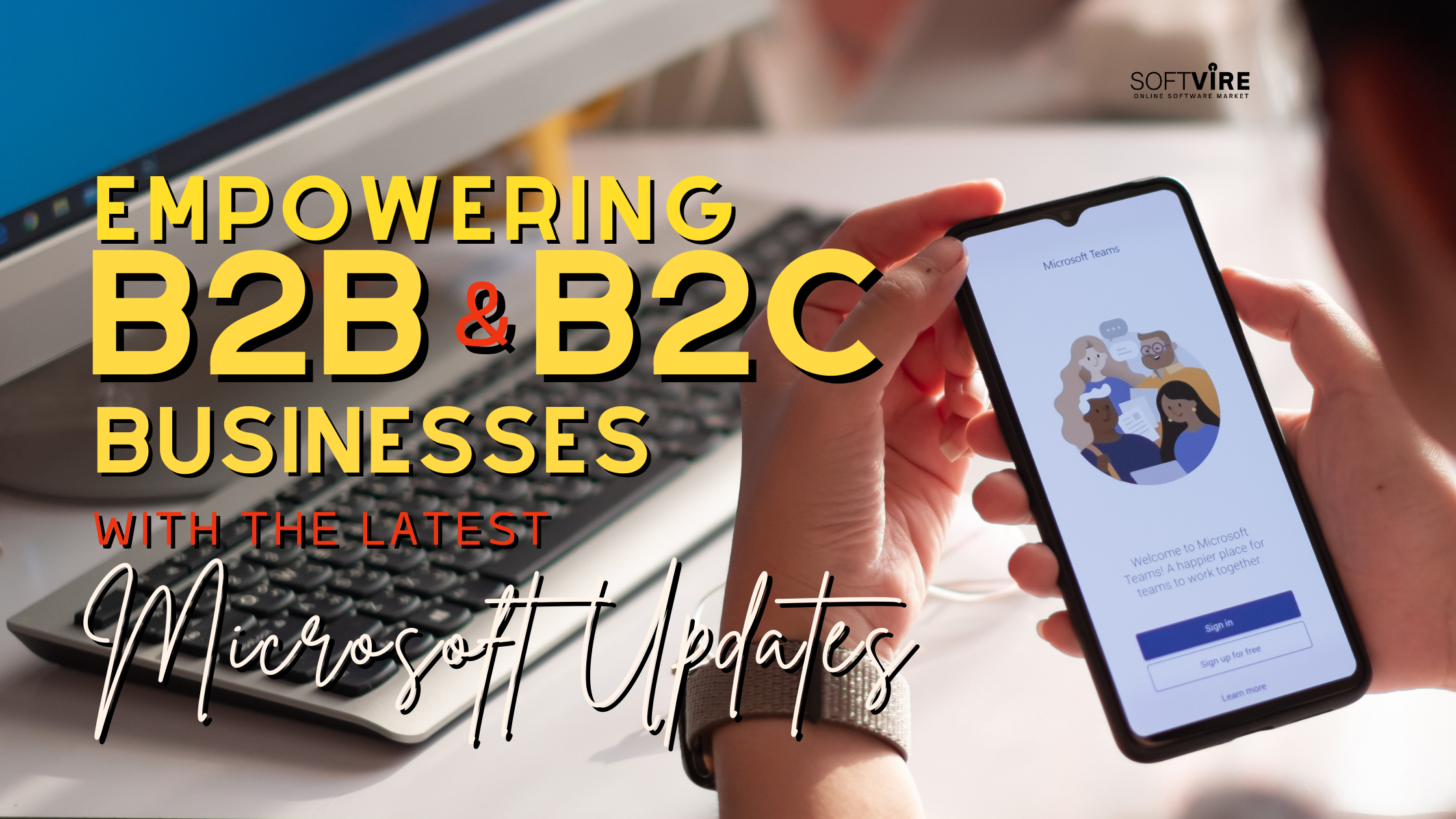 Empowering B2B and B2C Companies with Latest Microsoft Updates