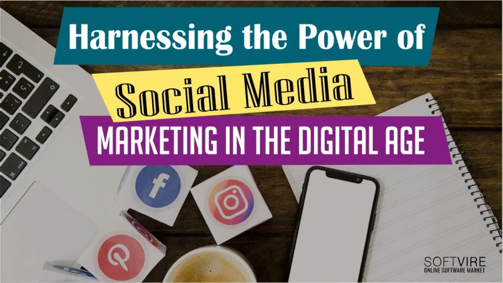 "Harnessing the Power of Social Media Marketing in the Digital Age" Softvire USA