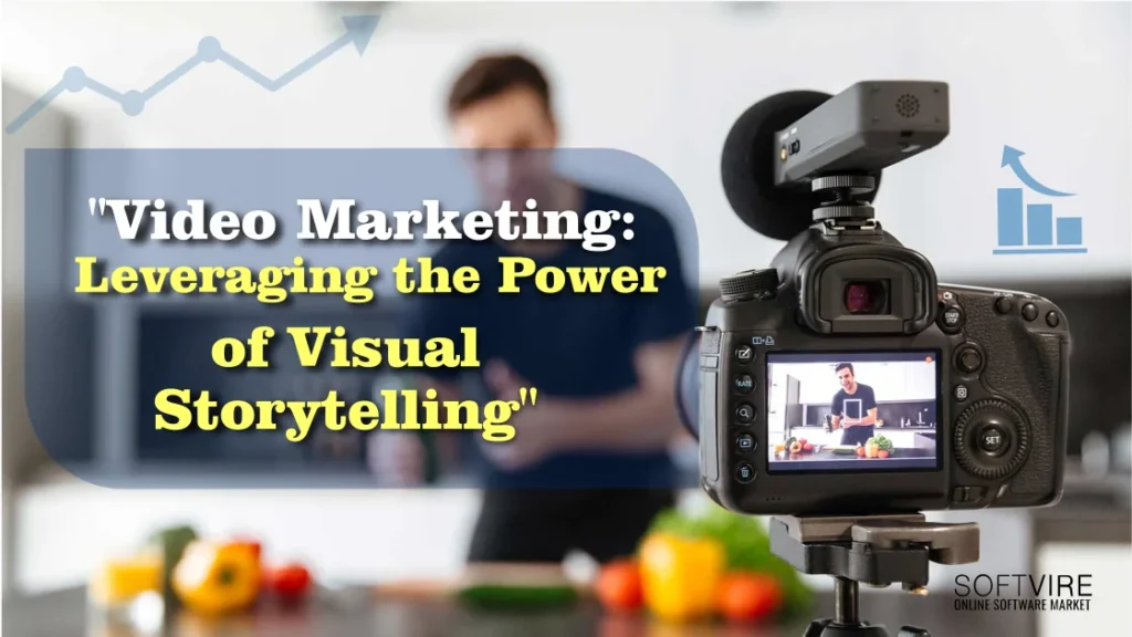 Video Marketing: Leveraging the Power of Visual Storytelling, Softvire NZ