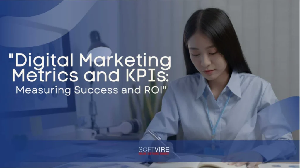 Digital Marketing Metrics and KPIs: Measuring Success and ROI, Softvire US