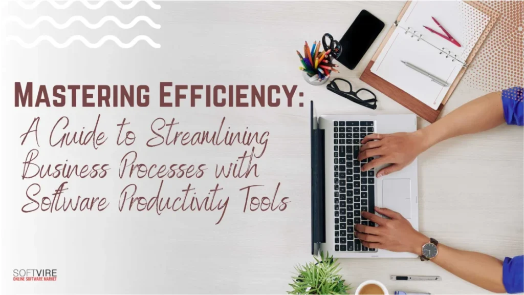 Mastering-Efficiency-A-Guide-to-Streamlining-Business-Processes-with-Software-Productivity-Tools