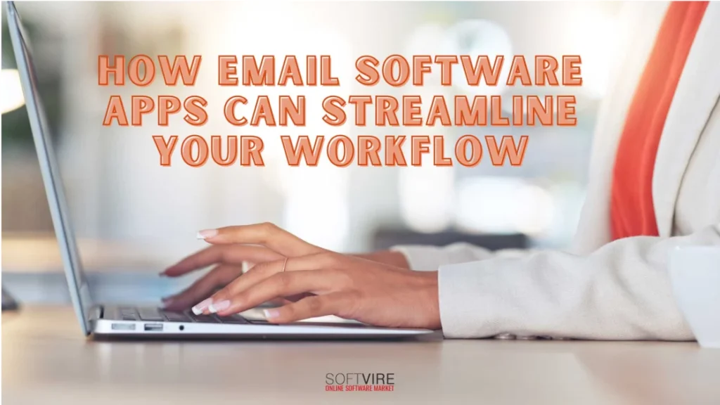 How-Email-Software-Apps-Can-Streamline-Your-Workflow