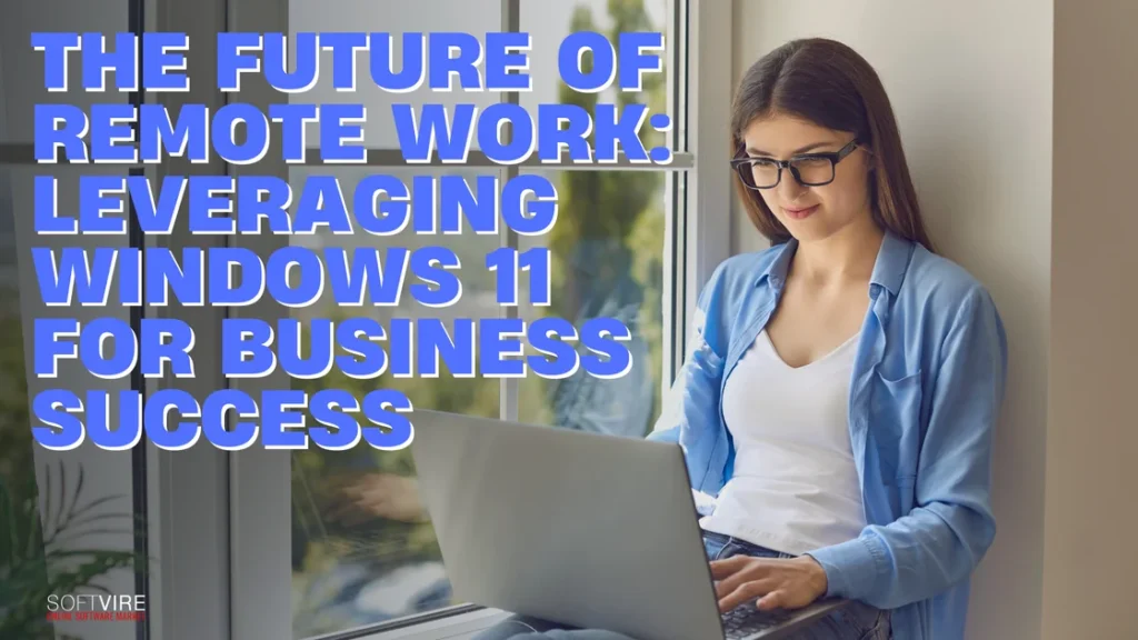The Future of Remote Work Leveraging Windows 11 for Business Success | MS Offerings Main Domain
