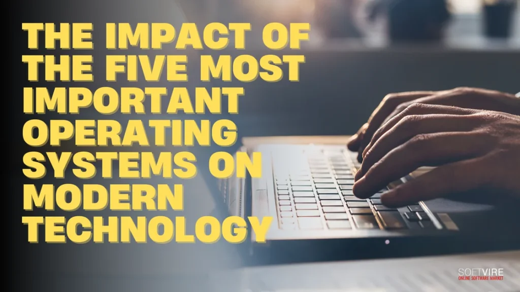 The Impact of the Five Most Important Operating Systems on Modern Technology 1 | MS Offerings Main Domain