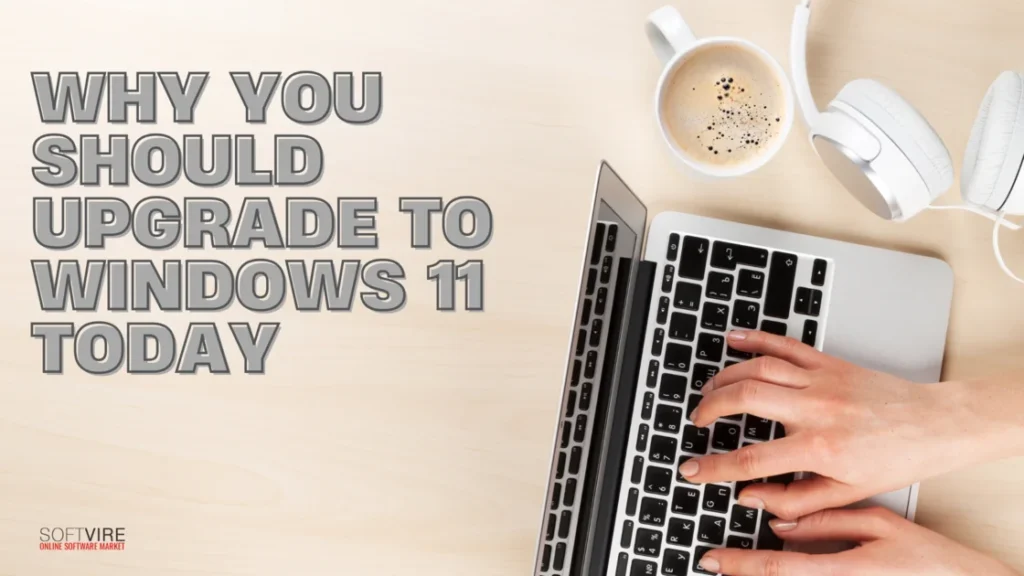 Why You Should Upgrade to Windows 11 Today | MS Offerings Main Domain
