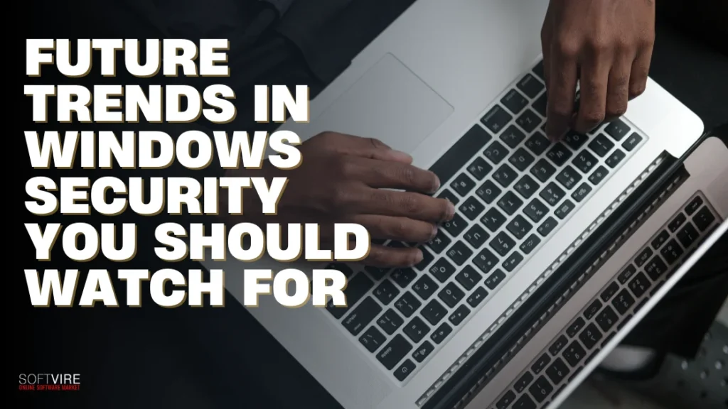 Future Trends in Windows Security You Should Watch For 1 | MS Offerings Main Domain