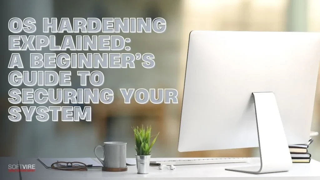 OS Hardening Explained A Beginners Guide to Securing Your System | MS Offerings Main Domain