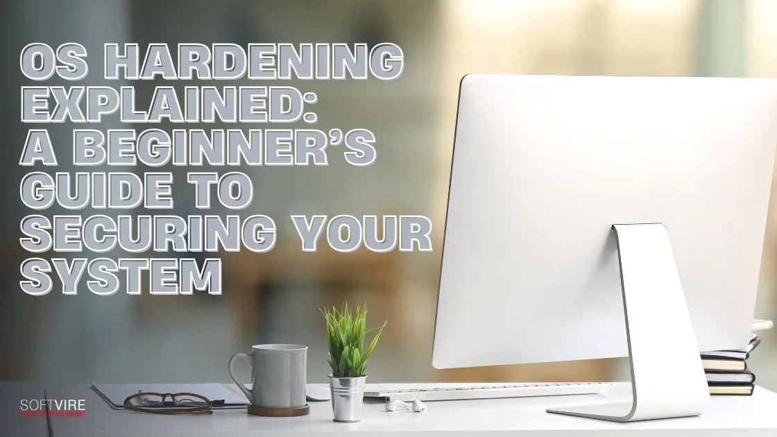 Blog 2 OS Hardening Explained A Beginners Guide to Securing Your System | MS Offerings Main Domain