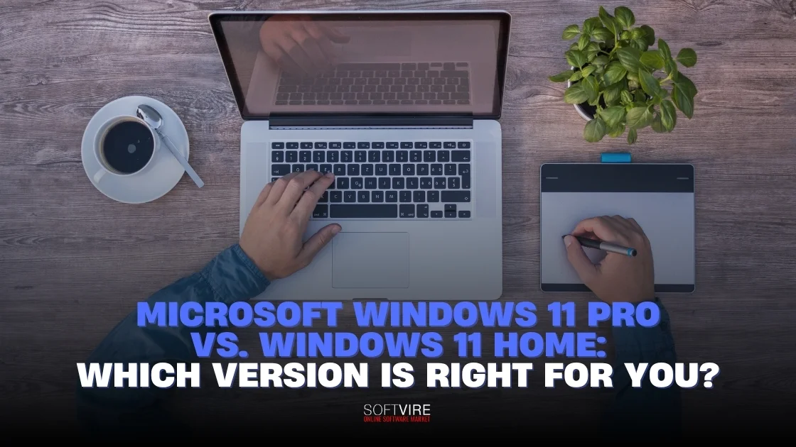 Blog 1 Microsoft Windows 11 Pro vs Home Which Version is Right for You | MS Offerings Main Domain