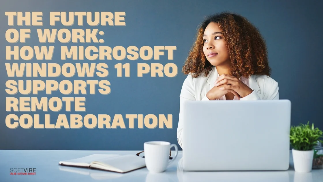 Blog 3 The Future of Work How Microsoft Windows 11 Pro Supports Remote Collaboration | MS Offerings Main Domain