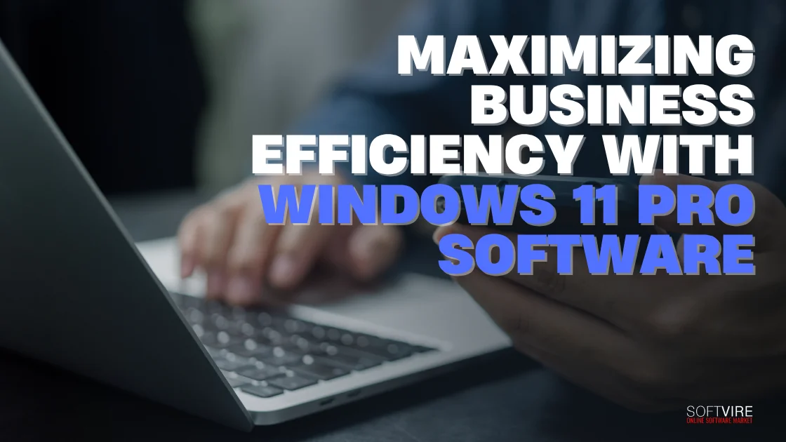 Blog 1 Best Ways to Use Windows 11 Pro Software to Improve Business