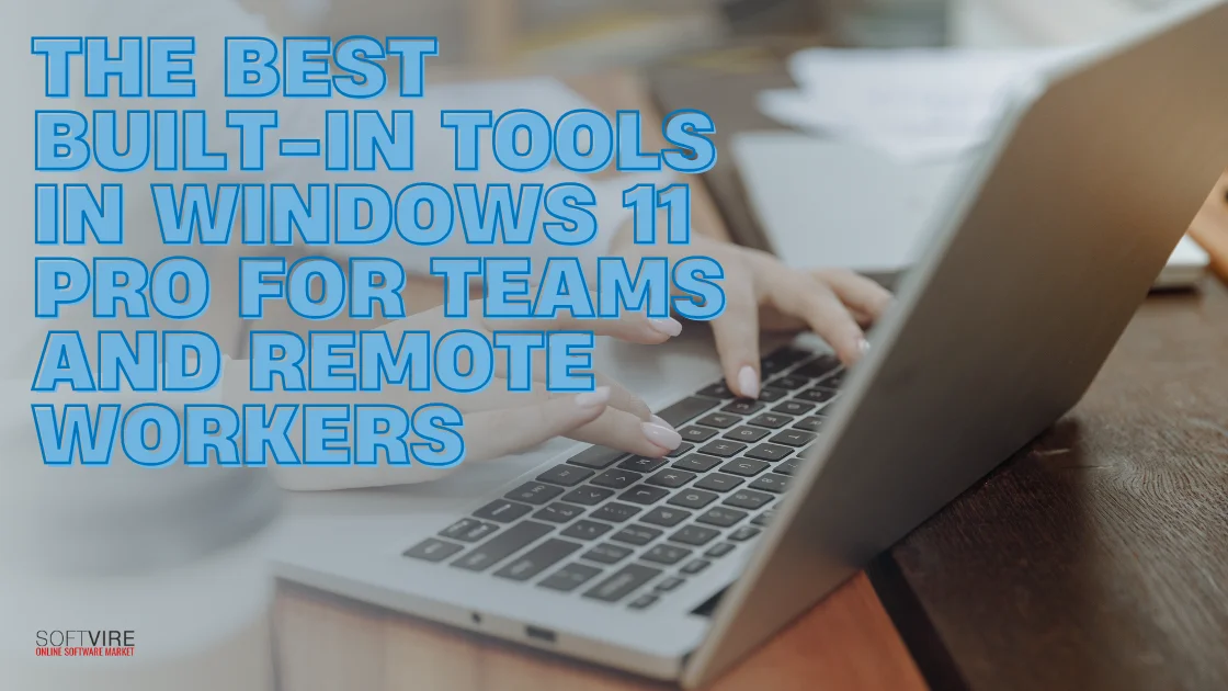Blog 2 The Best Built In Tools in Windows 11 Pro for Teams and Remote Workers | MS Offerings Main Domain