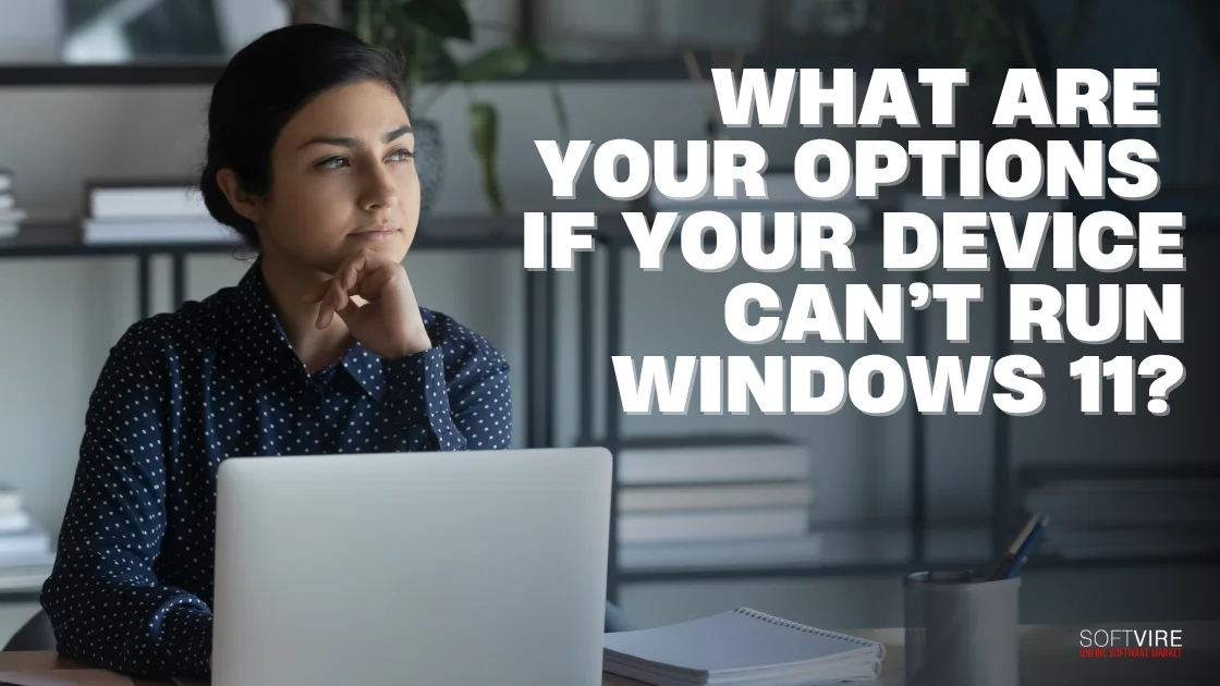 Blog 4 What Are Your Options If Your Device Can’t Run Windows 11?